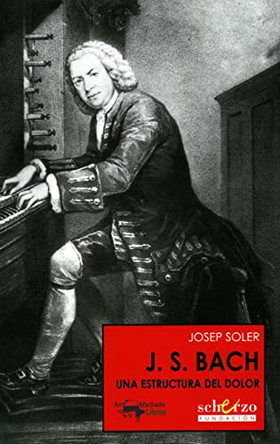 J.S. Bach - Una Estructura del Dolor by Josep Soler 9788477744382