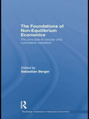 The Foundations of Non-Equilibrium Economics: The principle of circular and cumulative causation Sebastian Berger 9781138802919