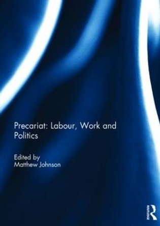Precariat: Labour, Work and Politics by Matthew Johnson