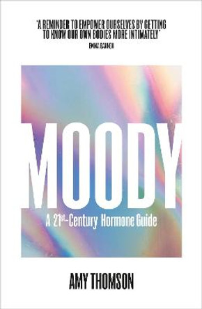 Moody: A Woman's 21st-Century Hormone Guide by Amy Thomson