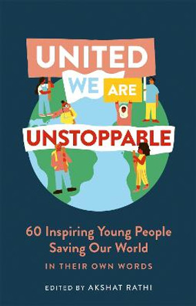 United We Are Unstoppable: 60 Inspiring Young People Saving Our World by Various
