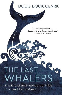 The Last Whalers: The Life of an Endangered Tribe in a Land Left Behind Doug Bock Clark 9781529374155