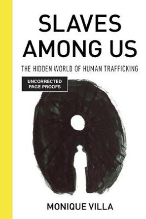 Slaves among Us: The Hidden World of Human Trafficking by Monique Villa