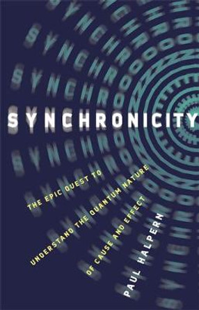 Synchronicity: The Epic Quest to Understand the Quantum Nature of Cause and Effect by Paul Halpern