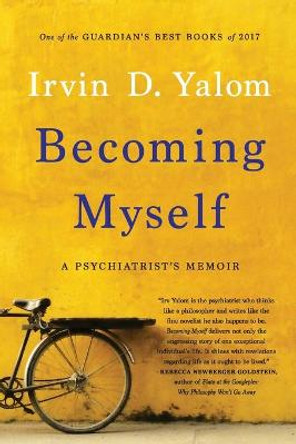 Becoming Myself: A Psychiatrist's Memoir by Irvin D Yalom