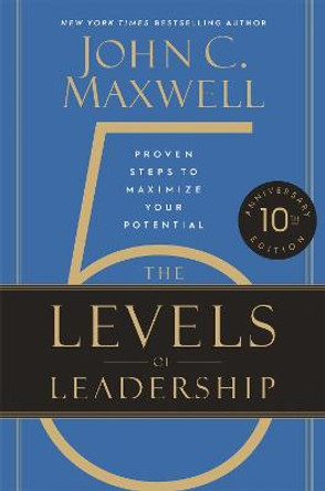 The 5 Levels of Leadership: Proven Steps to Maximize Your Potential by John C Maxwell