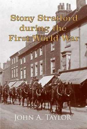 Stony Stratford During the First World War by John A. Taylor 9781909054127