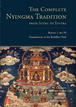 The Complete Nyingma Tradition From Sutra To Tantra, Books 1 To10 by Choying Tobden Dorje