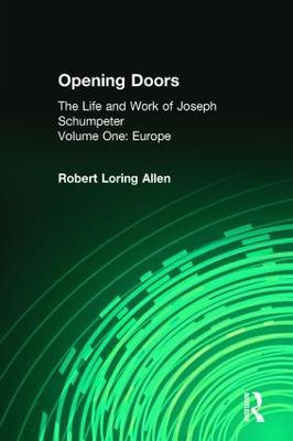 Opening Doors: Life and Work of Joseph Schumpeter: Volume 1, Europe Irving Horowitz 9781560007166