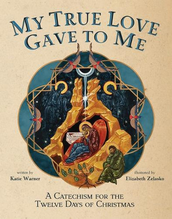 My True Love Gave to Me: A Children's Catechism for the Twelve Days of Christmas by Katie Warner 9781505131321