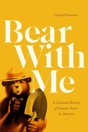 Bear with Me: A Cultural History of Famous Bears in America by Daniel Horowitz 9781478032373