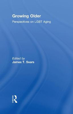 Growing Older: Perspectives on LGBT Aging by James T. Sears