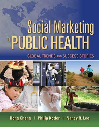 Social Marketing For Public Health: Global Trends And Success Stories by Hong Cheng 9780763757977