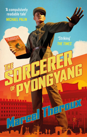 The Sorcerer of Pyongyang by Marcel Theroux 9781472156976