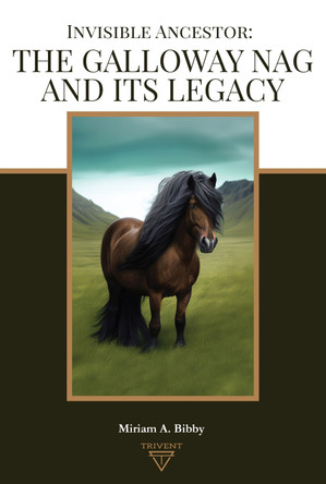 Invisible Ancestor: The Galloway Nag and its Legacy by Miriam A. Bibby 9786156696144