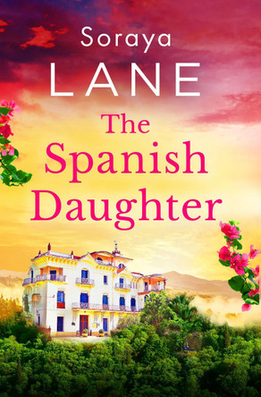 The Spanish Daughter: An utterly heartbreaking and emotional page-turner by Soraya Lane 9781408734469