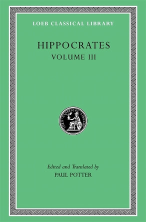 Hippocrates, Volume III: Wounds in the Head. In the Surgery. Fractures. Joints. Instruments of Reduction Hippocrates 9780674997684