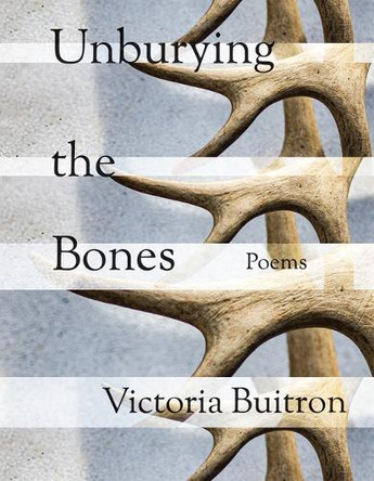 Unburying the Bones Volume 1: Poems Victoria Buitron 9781680034462