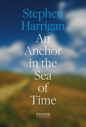 An Anchor in the Sea of Time: Essays Stephen Harrigan 9781477333051