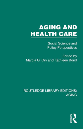 Aging and Health Care: Social Science and Policy Perspectives Marcia G. Ory 9781032689562