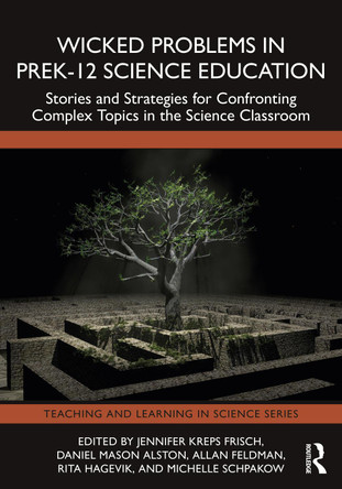 Wicked Problems in PreK-12 Science Education: Stories and Strategies for Confronting Complex Topics in the Science Classroom Jennifer Kreps Frisch 9781032833255