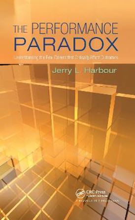 The Performance Paradox: Understanding the Real Drivers that Critically Affect Outcomes by Jerry L. Harbour