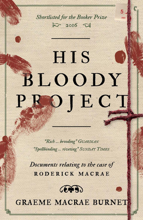 His Bloody Project: Documents relating to the case of Roderick Macrae: 10th anniversary edition Graeme Macrae Burnet 9781916812444