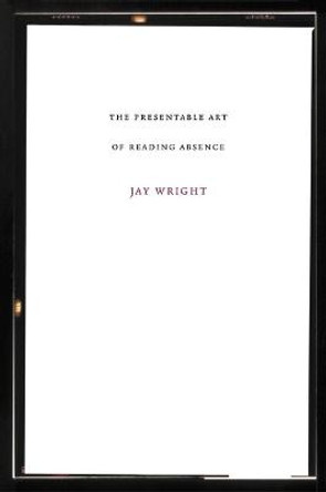 The Presentable Art of Reading Absence by Jay Wright