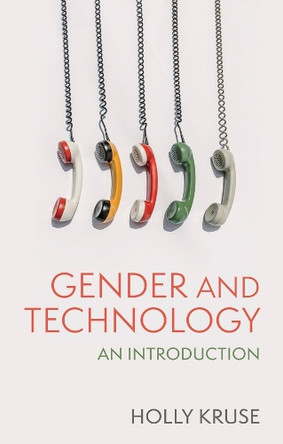 Gender and Technology: An Introduction Holly Kruse 9781509531448