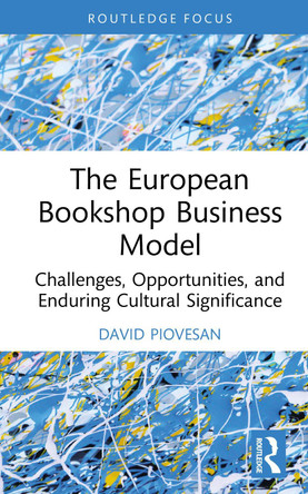 The European Bookshop Business Model: Challenges, Opportunities, and Enduring Cultural Significance David Piovesan 9781041015024