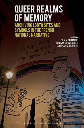 Queer Realms of Memory: Archiving LGBTQ Sites and Symbols in the French National Narrative Siham Bouamer 9781836245865