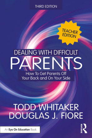 Dealing with Difficult Parents (Teacher Edition): How To Get Parents Off Your Back and On Your Side Todd Whitaker 9781032985992