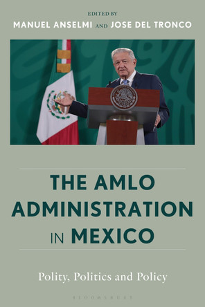 The AMLO Administration in Mexico: Polity, Politics, and Policy Manuel Anselmi 9798765149799