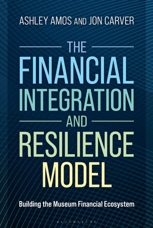 The Financial Integration and Resilience Model: Building the Museum Financial Ecosystem Dr. Ashley Amos 9781538198315