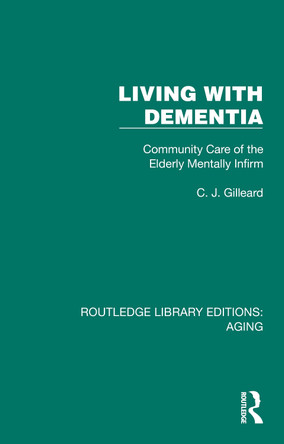 Living with Dementia: Community Care of the Elderly Mentally Infirm C. J. Gilleard 9781032680231