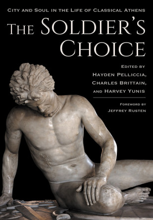 The Soldier's Choice: City and Soul in the Life of Classical Athens Charles Brittain 9781501783487