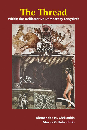 The Thread: Within the Deliberative Democracy Labyrinth Alexander N. Christakis 9781805924067