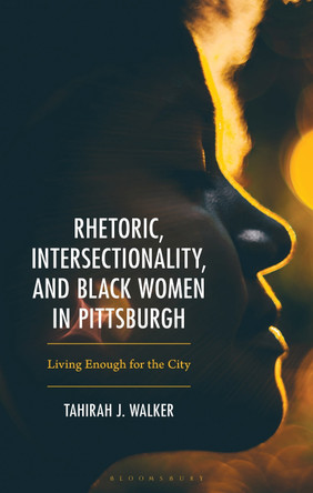 Rhetoric, Intersectionality, and Black Women in Pittsburgh: Living Enough for the City Tahirah J. Walker 9781666961966