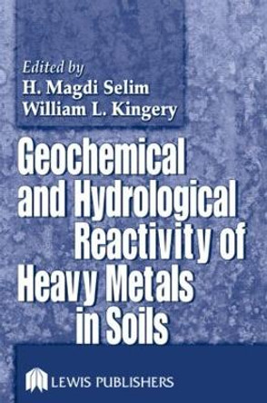 Geochemical and Hydrological Reactivity of Heavy Metals in Soils by H. Magdi Selim