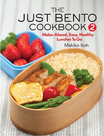 The Just Bento Cookbook 2: Make-Ahead, Easy, Healthy Lunches To Go by Makiko Itoh