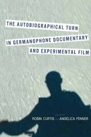 The Autobiographical Turn in Germanophone Documentary and Experimental Film by Robin Curtis