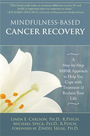 Mindfulness-Based Cancer Recovery: A Step-by-Step MBSR Approach to Help You Cope with Treatment and Reclaim Your Life by Linda E. Carlson