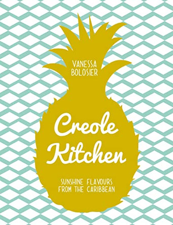 Creole Kitchen: Sunshine Flavours From the Caribbean by Vanessa Bolosier 9781909815926
