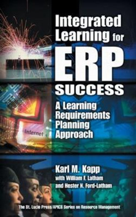 Integrated Learning for ERP Success: A Learning Requirements Planning Approach by Karl M. Kapp