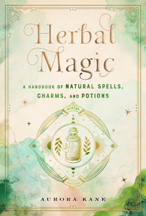 Herbal Magic: A Handbook of Natural Spells, Charms, and Potions by Aurora Kane