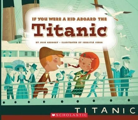 If You Were a Kid Aboard the Titanic (If You Were a Kid) by Josh Gregory 9780531230961