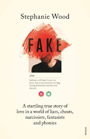 Fake: A Startling True Story of Love in a World of Liars, Cheats, Narcissists, Fantasists and Phonies by Stephanie Wood 9781760899110