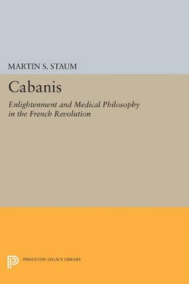 Cabanis: Enlightenment and Medical Philosophy in the French Revolution by Martin S. Staum 9780691615769