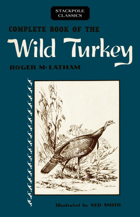 Complete Book of the Wild Turkey by Roger M Latham 9780811736763