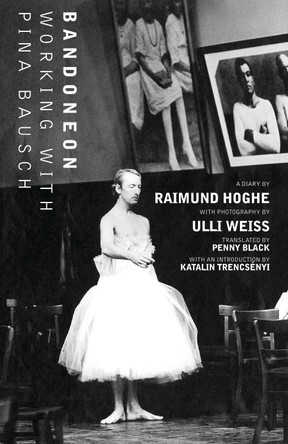 Bandoneon: Working with Pina Bausch by Raimund Hoghe 9781783193271